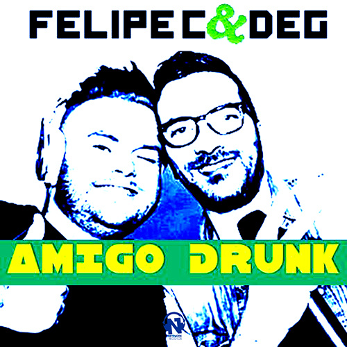 FELIPE C & DEG  “Amigo Drunk”