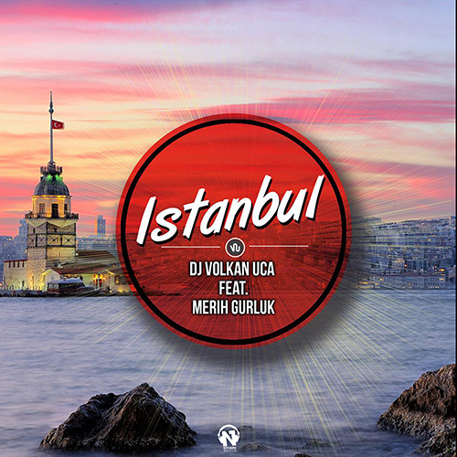 DJ VOLKAN UCA Feat. MERIH GURLUK “Istanbul”