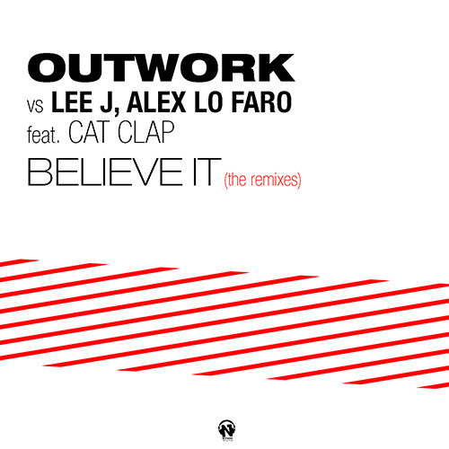 OUTWORK vs LEE J, ALEX LO FARO Feat. CAT CLAP “BELIEVE IT (The Remixes)”