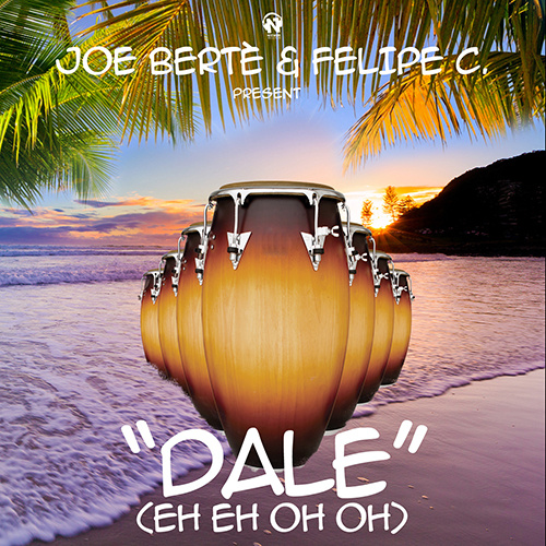 JOE BERTE’ & FELIPE C “DALE (Eh Eh Oh Oh)”