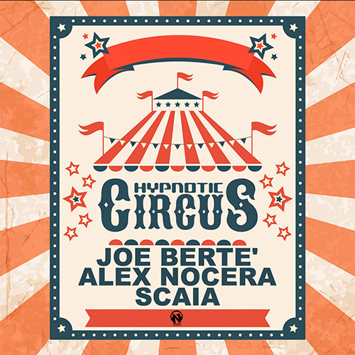 JOE BERTE’, ALEX NOCERA, SCAIA “Hypnotic Circus”