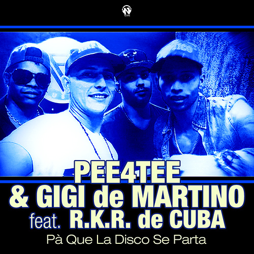 PEE4TEE & GIGI de MARTINO Feat. R.K.R. de Cuba “Pa’ Que La Disco Se Parta”